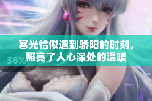 寒光恰似遇到骄阳的时刻，照亮了人心深处的温暖