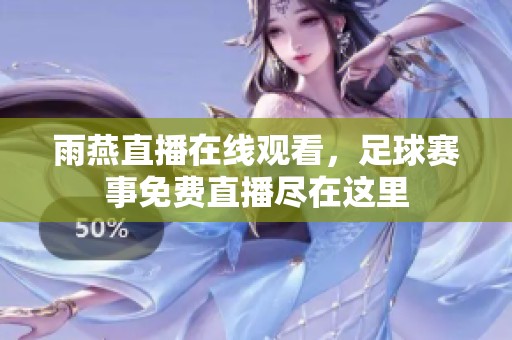雨燕直播在线观看，足球赛事免费直播尽在这里