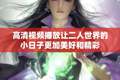 高清视频播放让二人世界的小日子更加美好和精彩