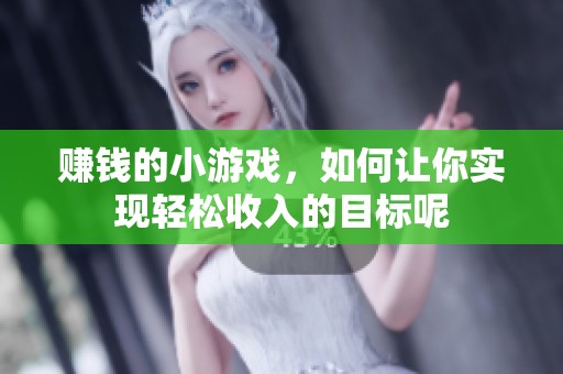 赚钱的小游戏，如何让你实现轻松收入的目标呢