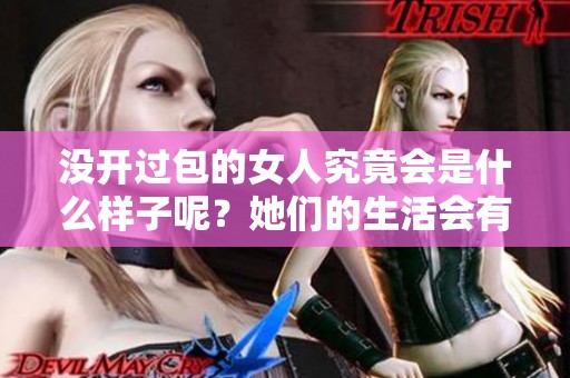 没开过包的女人究竟会是什么样子呢？她们的生活会有怎样的不同？