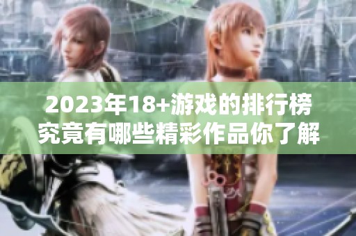 2023年18+游戏的排行榜究竟有哪些精彩作品你了解吗