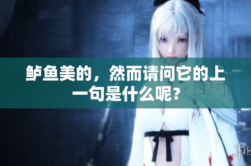 鲈鱼美的，然而请问它的上一句是什么呢？