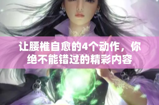 让腰椎自愈的4个动作，你绝不能错过的精彩内容