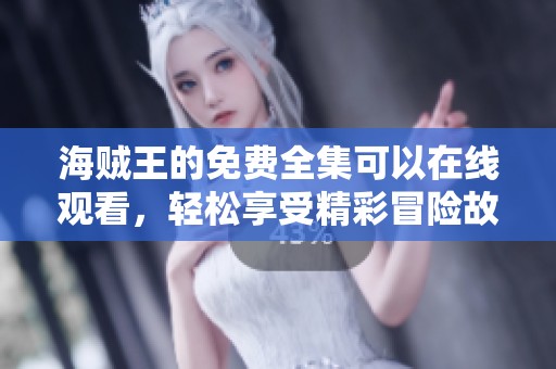 海贼王的免费全集可以在线观看，轻松享受精彩冒险故事！