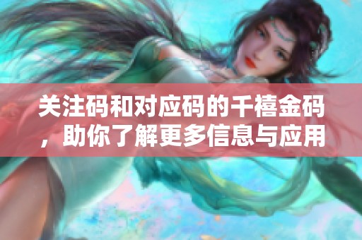 关注码和对应码的千禧金码，助你了解更多信息与应用