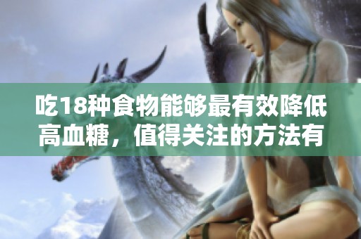 吃18种食物能够最有效降低高血糖，值得关注的方法有这些