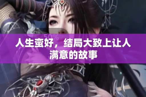 人生蛮好，结局大致上让人满意的故事