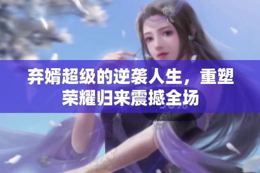 弃婿超级的逆袭人生，重塑荣耀归来震撼全场
