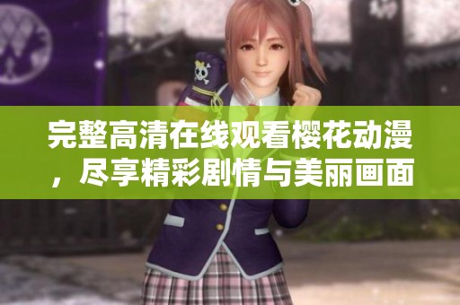 完整高清在线观看樱花动漫，尽享精彩剧情与美丽画面！