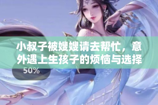 小叔子被嫂嫂请去帮忙，意外遇上生孩子的烦恼与选择