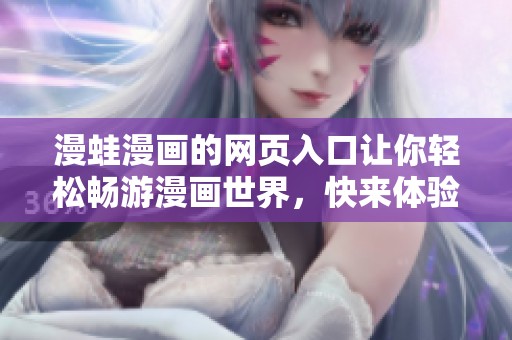 漫蛙漫画的网页入口让你轻松畅游漫画世界，快来体验吧！